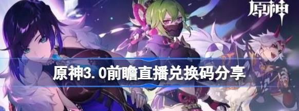 原神3.0前瞻直播兑换码怎么用 原神3.0前瞻直播兑换码大全[多图]图片1