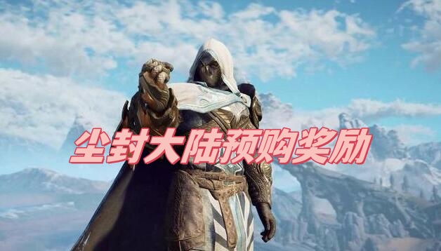 尘封大陆预购奖励是怎么领的 预购奖励领取方法[多图]图片1