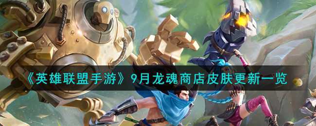 英雄联盟手游9月龙魂商店更新了什么 9月龙魂商店皮肤更新一览[多图]图片1