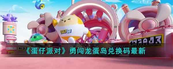 蛋仔派对勇闯龙蛋岛兑换码大全2023最新