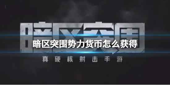 暗区突围势力货币怎么得 势力货币获得方法