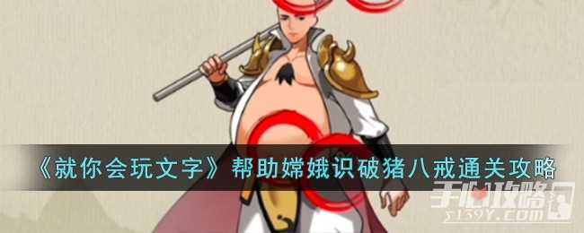 《就你会玩文字》帮助嫦娥识破猪八戒通关攻略