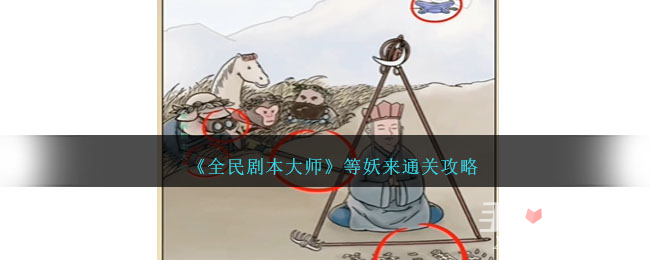 《全民剧本大师》等妖来通关攻略(全民剧本大师专业采耳)