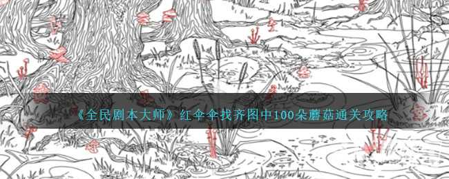 《全民剧本大师》找齐图中100朵蘑菇通关攻略(全民剧本大师月圆之夜)