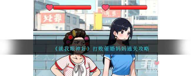 《就我眼神好》打败催婚妈妈通关攻略(就我眼神好打败催婚)