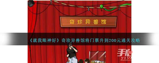 《就我眼神好》奇珍异兽馆将门票升到200元通关攻略(就我眼神好奇珍异兽馆)