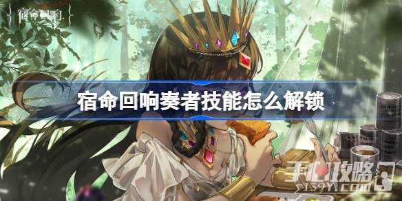 《宿命回响》奏者技能解锁方法(《宿命回响》樱花)