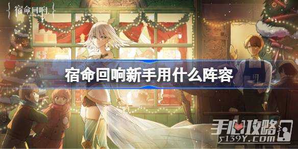 《宿命回响》新手阵容推荐一览(《宿命回响》樱花动漫)