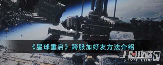 《星球重启》跨服加好友方法(星球重启跨服能一起玩吗)