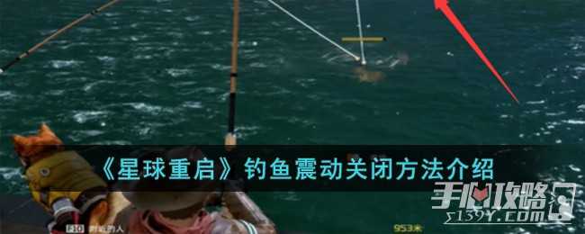 《星球重启》钓鱼震动关闭方法(星球重启钓鱼教程)