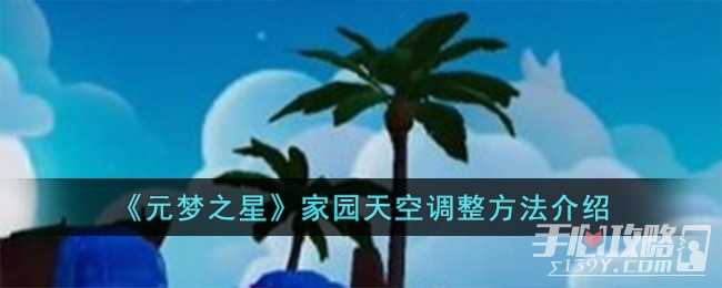 《元梦之星》家园天空调整方法一览(元梦之星家园出生点怎么设置)
