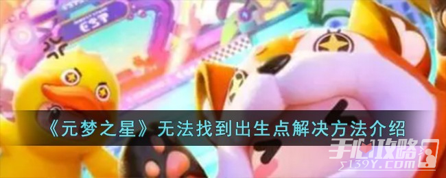 《元梦之星》无法找到出生点解决方法一览(元梦之星无法更新)