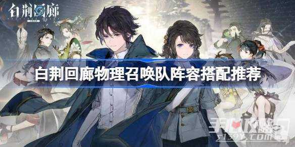 《白荆回廊》物理召唤队阵容搭配攻略(《白荆回廊》定档)