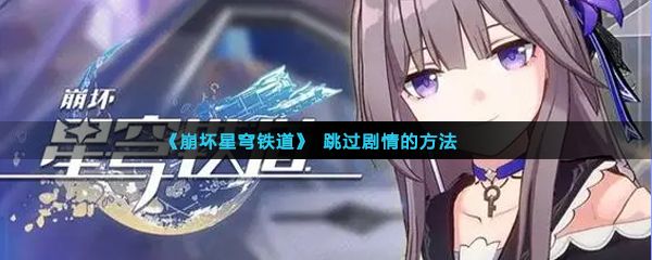 崩坏星穹铁道剧情可以跳过吗 快速跳过剧情方法介绍[多图]图片3